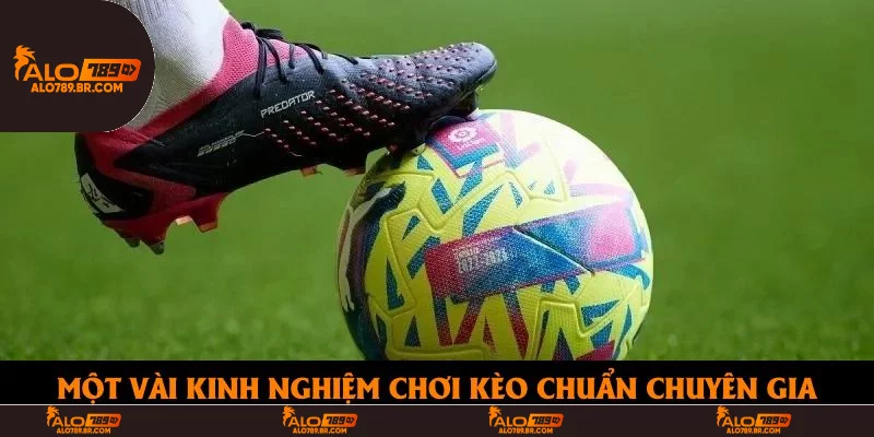 Một vài kinh nghiệm chơi kèo chuẩn chuyên gia