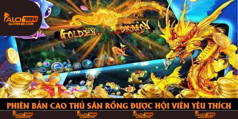 Phiên bản Cao Thủ Săn Rồng được hội viên yêu thích