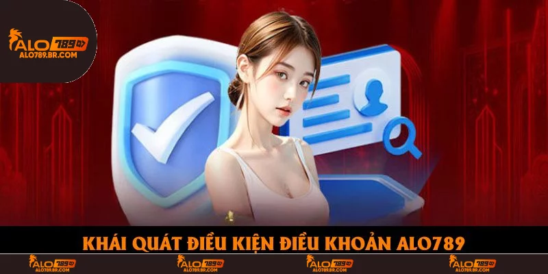 Khái quát điều kiện điều khoản Alo789