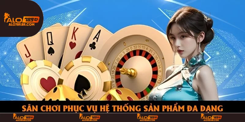 Sân chơi phục vụ hệ thống sản phẩm đa dạng