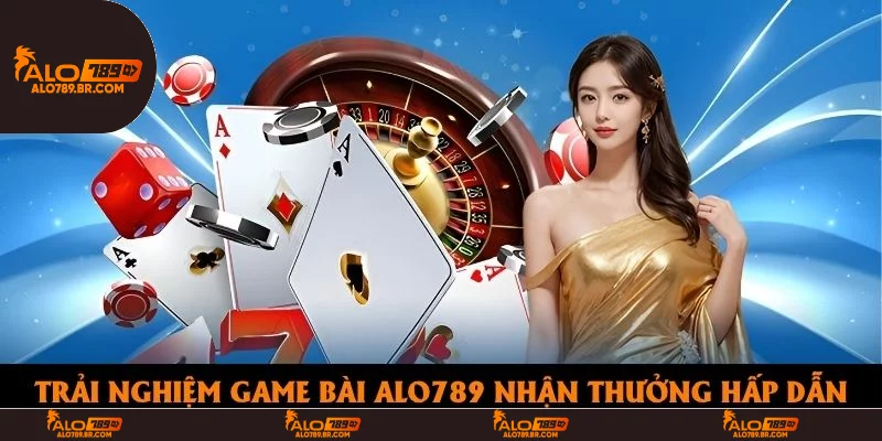 Trải nghiệm game bài Alo789 nhận thưởng hấp dẫn