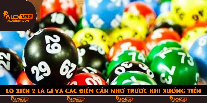 Lô xiên 2 là gì và các điểm cần nhớ trước khi xuống tiền đặt cược