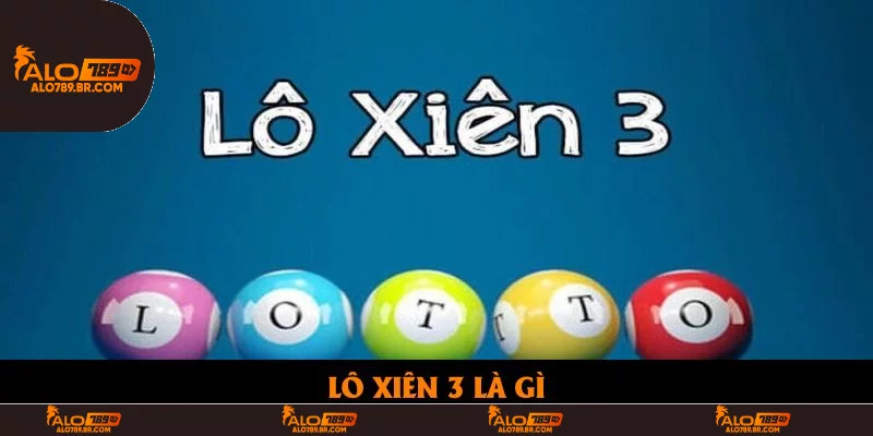 Lô Xiên 3 Là Gì? Cách Chơi Và Tỷ Lệ Ăn Thưởng Cần Phải Biết