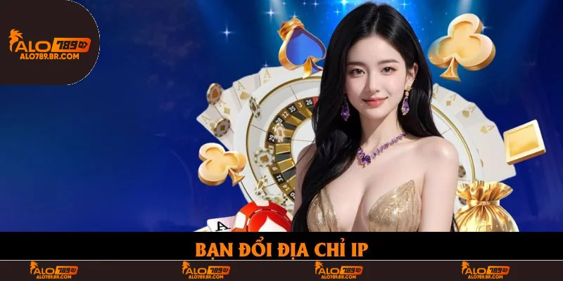Bạn đổi địa chỉ IP