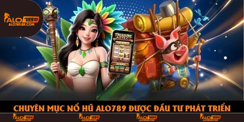 Chuyên mục nổ hũ Alo789 được đầu tư phát triển