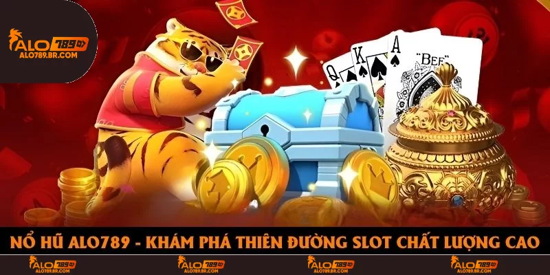 Nổ Hũ Alo789 - Khám Phá Thiên Đường Slot Chất Lượng Cao
