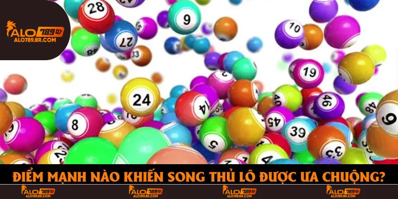 Điểm mạnh nào khiến song thủ lô được ưa chuộng?