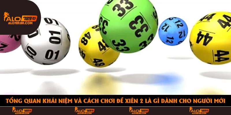Tổng quan khái niệm và cách chơi đề xiên 2 là gì dành cho người mới